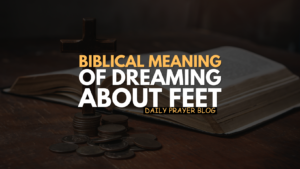 Biblical Meaning OF Dreaming About Feet