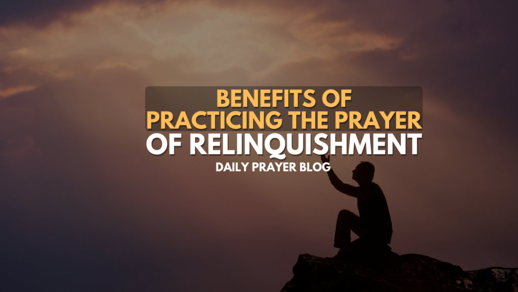 Benefits of Practicing the Prayer of Relinquishment