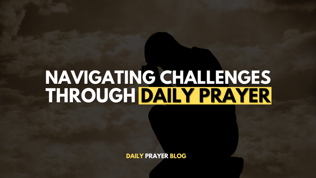 Navigating Challenges Through Daily Prayer