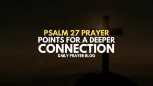 Psalm 27 Prayer Points for a Deeper Connection