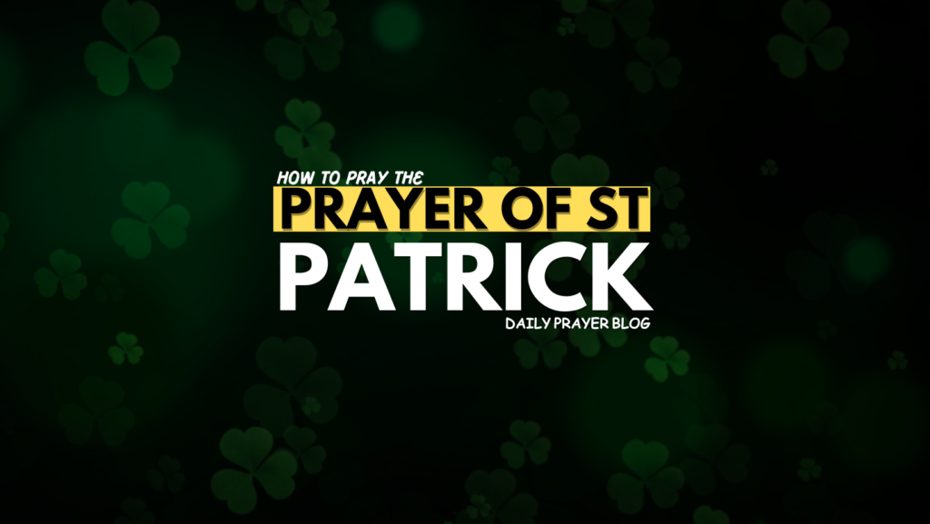 How to Pray the Prayer of St Patrick